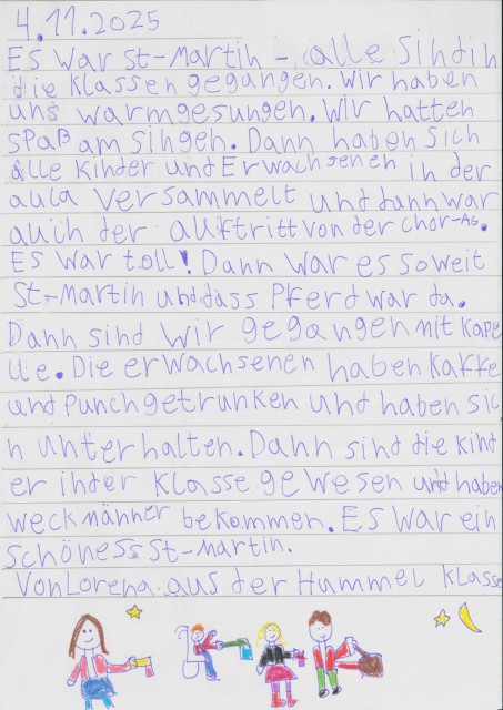 Bild von einem Handgeschriebenen Bericht über die Sankt Martins Feier in der LVR-Donatus-Schule. Der Text lautet: Es war St. Martin- alle sind in die Klassen gegangen. Wir haben uns warmgesungen. Wir hatten Spaß am Singen. Dann haben sich alle Kinder und Erwachsenen in der Aula versammelt und dann war auch der Auftritt von der Chor-AG. Es war toll! Dann War es soweit: St. Martin und das Pferd war da. Danh sind wir gegangen mit Kapelle. Die erwachsenen haben Kaffee und Punsch getrunken und haben sich unterhalten. Dann sind die Kinder in der Klasse gewesen und haben Weckmänner bekommen. Es war ein schönes St. mrtin. Von Lorena aus der Hummel Klasse